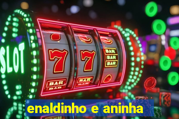 enaldinho e aninha